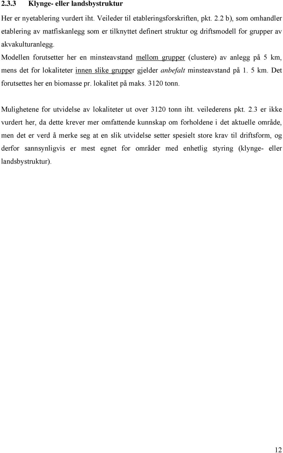 Modellen forutsetter her en minsteavstand mellom grupper (clustere) av anlegg på 5 km, mens det for lokaliteter innen slike grupper gjelder anbefalt minsteavstand på 1. 5 km. Det forutsettes her en biomasse pr.