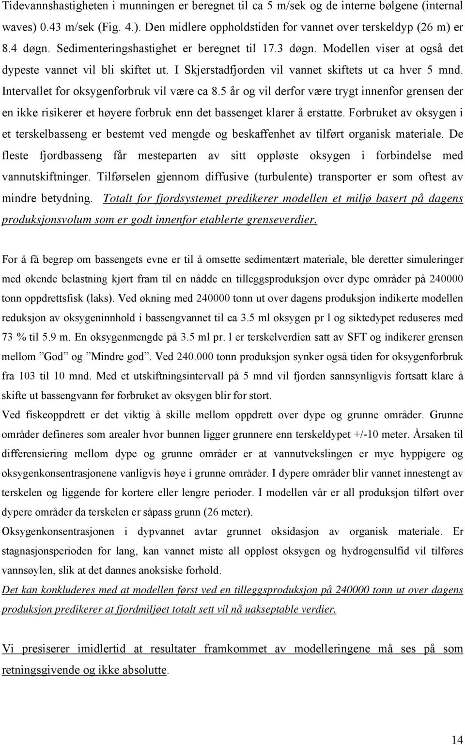 Intervallet for oksygenforbruk vil være ca 8.5 år og vil derfor være trygt innenfor grensen der en ikke risikerer et høyere forbruk enn det bassenget klarer å erstatte.