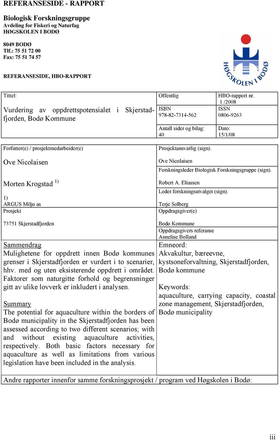 1 /2008 ISBN ISSN 978-82-7314-562 0806-9263 Vurdering av oppdrettspotensialet i Skjerstadfjorden, Bodø Kommune Antall sider og bilag: 40 Dato: 15/1/08 Forfatter(e) / prosjektmedarbeider(e) Ove