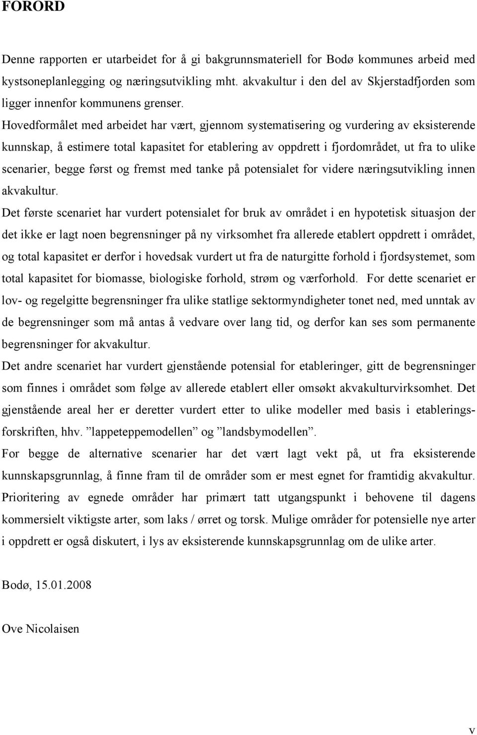 Hovedformålet med arbeidet har vært, gjennom systematisering og vurdering av eksisterende kunnskap, å estimere total kapasitet for etablering av oppdrett i fjordområdet, ut fra to ulike scenarier,