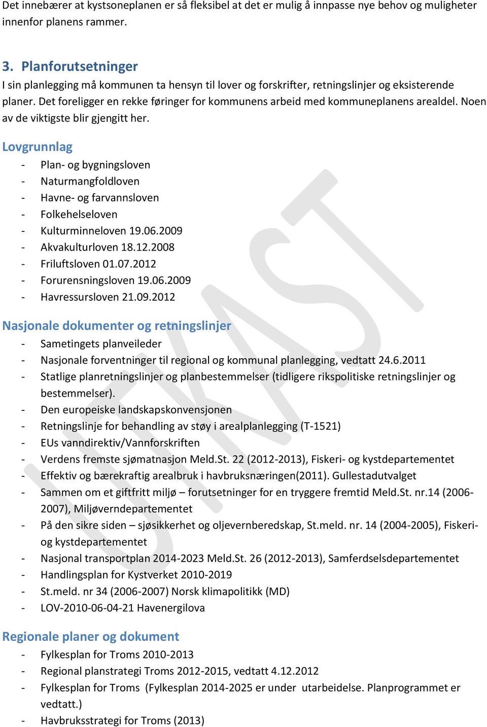 Det foreligger en rekke føringer for kommunens arbeid med kommuneplanens arealdel. Noen av de viktigste blir gjengitt her.