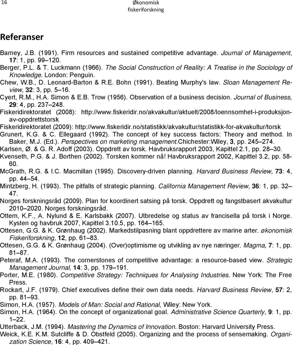 Sloan Management Review, 32: 3, pp. 5 16. Cyert, R.M., H.A. Simon & E.B. Trow (1956). Observation of a business decision. Journal of Business, 29: 4, pp. 237 248.