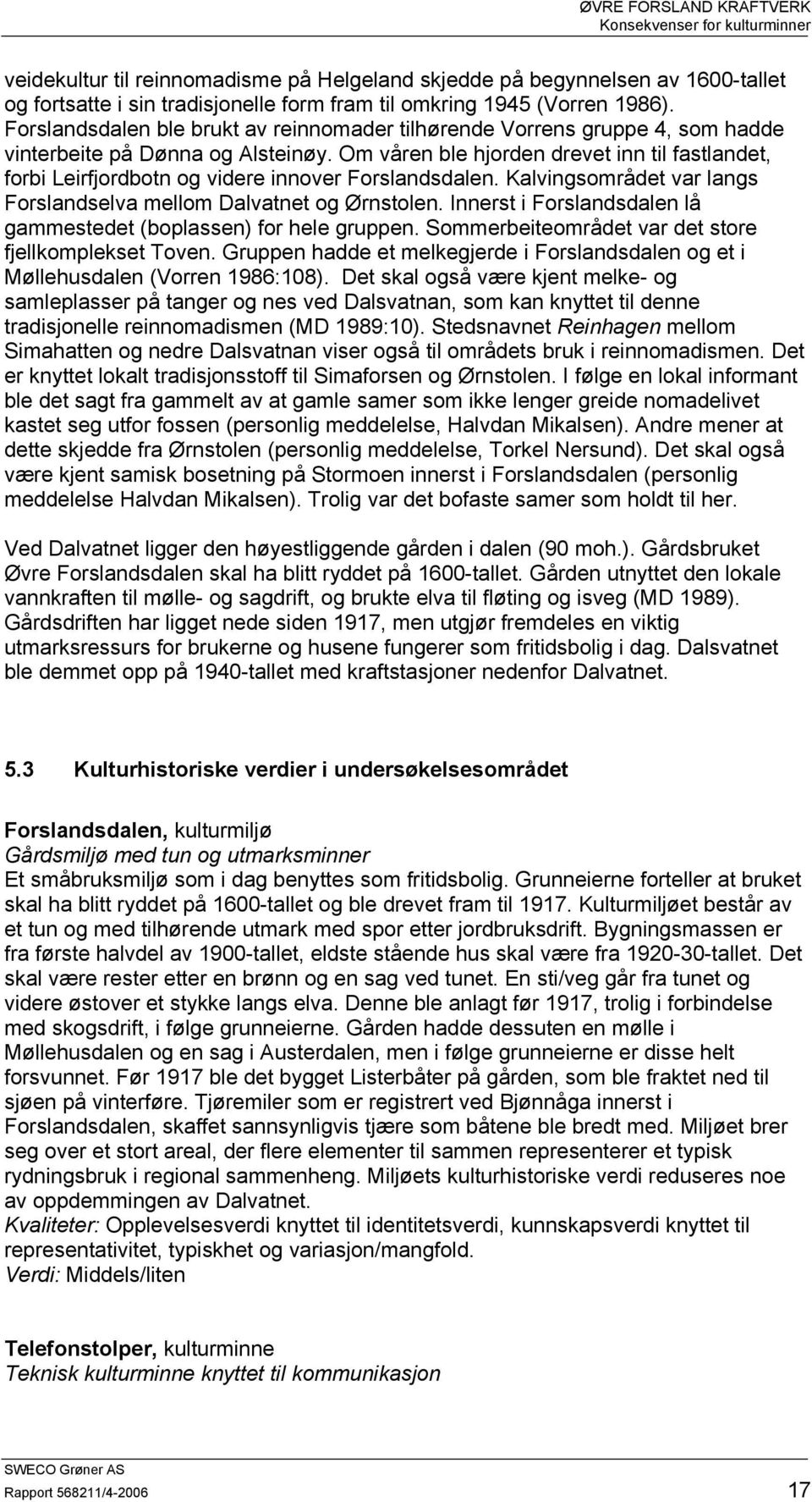 Om våren ble hjorden drevet inn til fastlandet, forbi Leirfjordbotn og videre innover Forslandsdalen. Kalvingsområdet var langs Forslandselva mellom Dalvatnet og Ørnstolen.