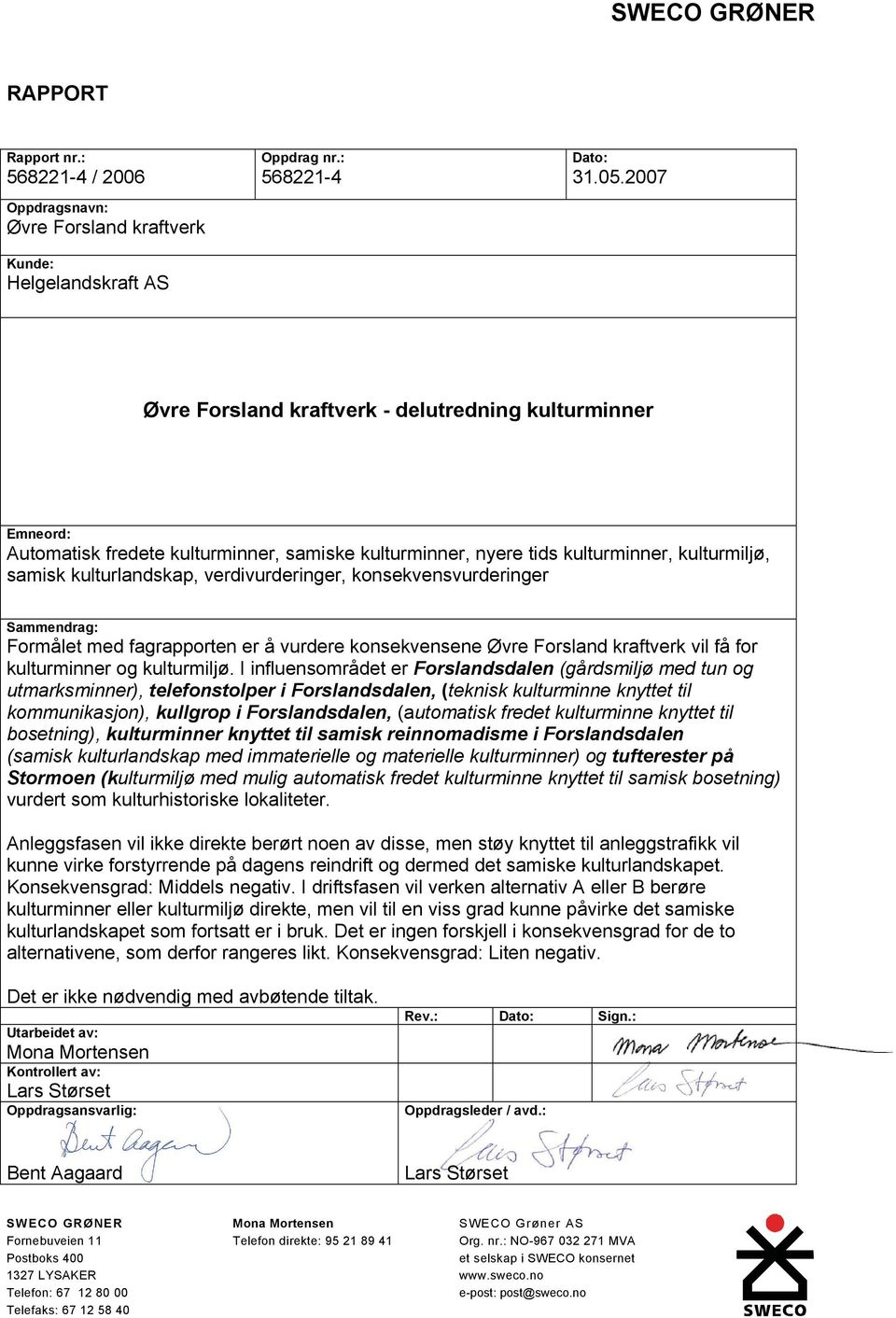 kulturminner, kulturmiljø, samisk kulturlandskap, verdivurderinger, konsekvensvurderinger Sammendrag: Formålet med fagrapporten er å vurdere konsekvensene Øvre Forsland kraftverk vil få for