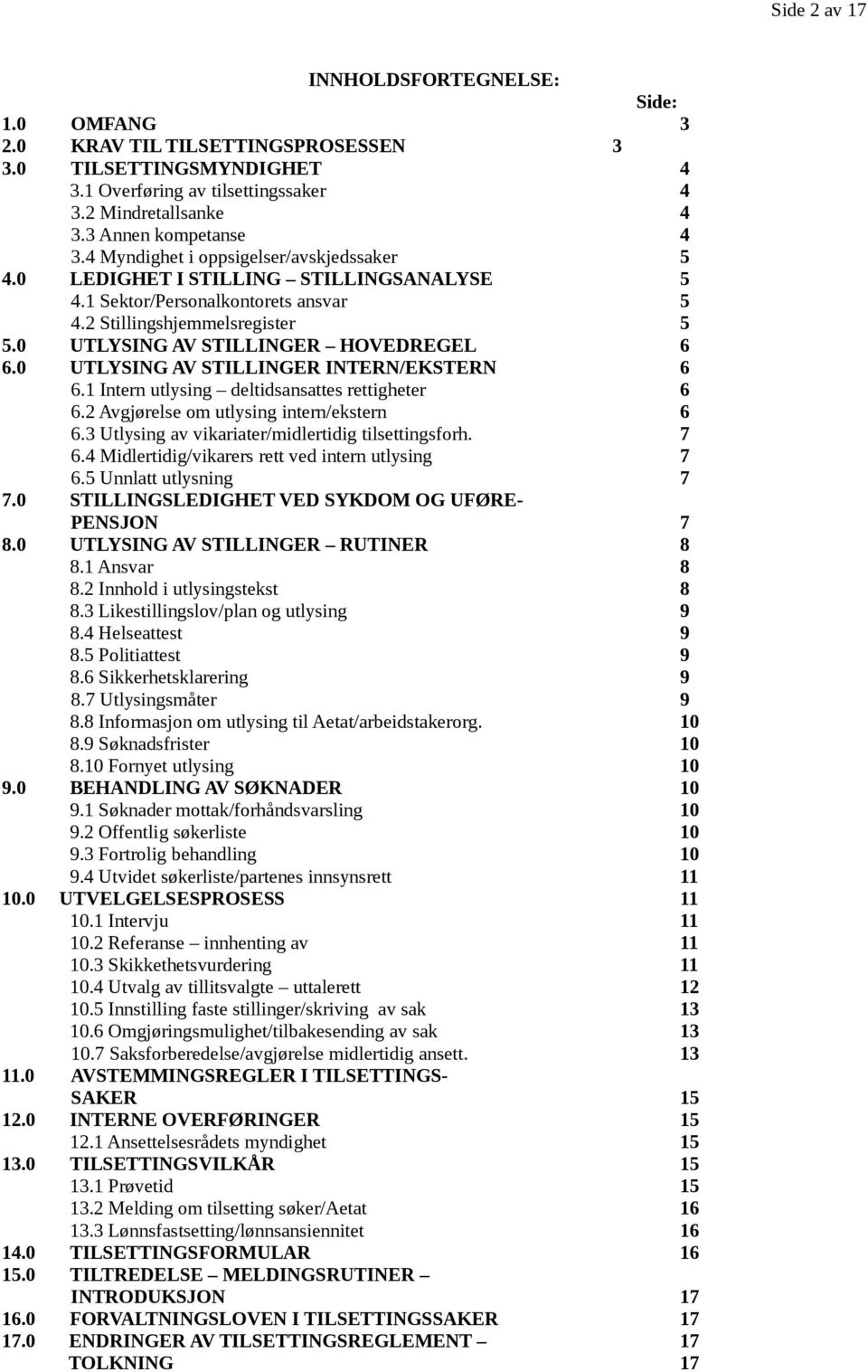 0 UTLYSING AV STILLINGER INTERN/EKSTERN 6 6.1 Intern utlysing deltidsansattes rettigheter 6 6.2 Avgjørelse om utlysing intern/ekstern 6 6.3 Utlysing av vikariater/midlertidig tilsettingsforh. 7 6.