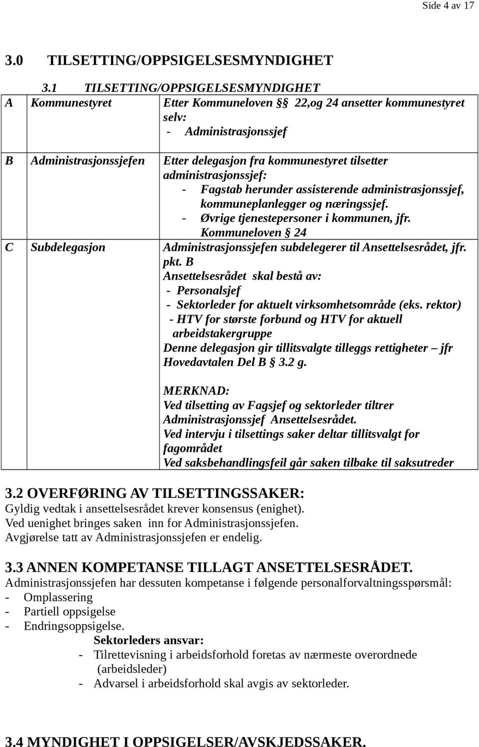 administrasjonssjef: - Fagstab herunder assisterende administrasjonssjef, kommuneplanlegger og næringssjef. - Øvrige tjenestepersoner i kommunen, jfr.