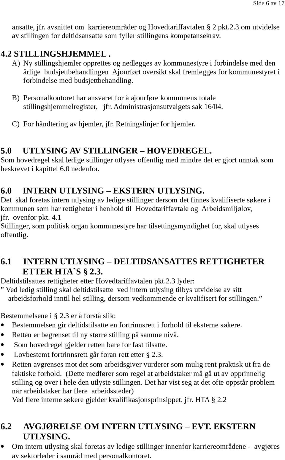 budsjettbehandling. B) Personalkontoret har ansvaret for å ajourføre kommunens totale stillingshjemmelregister, jfr. Administrasjonsutvalgets sak 16/04. C) For håndtering av hjemler, jfr.