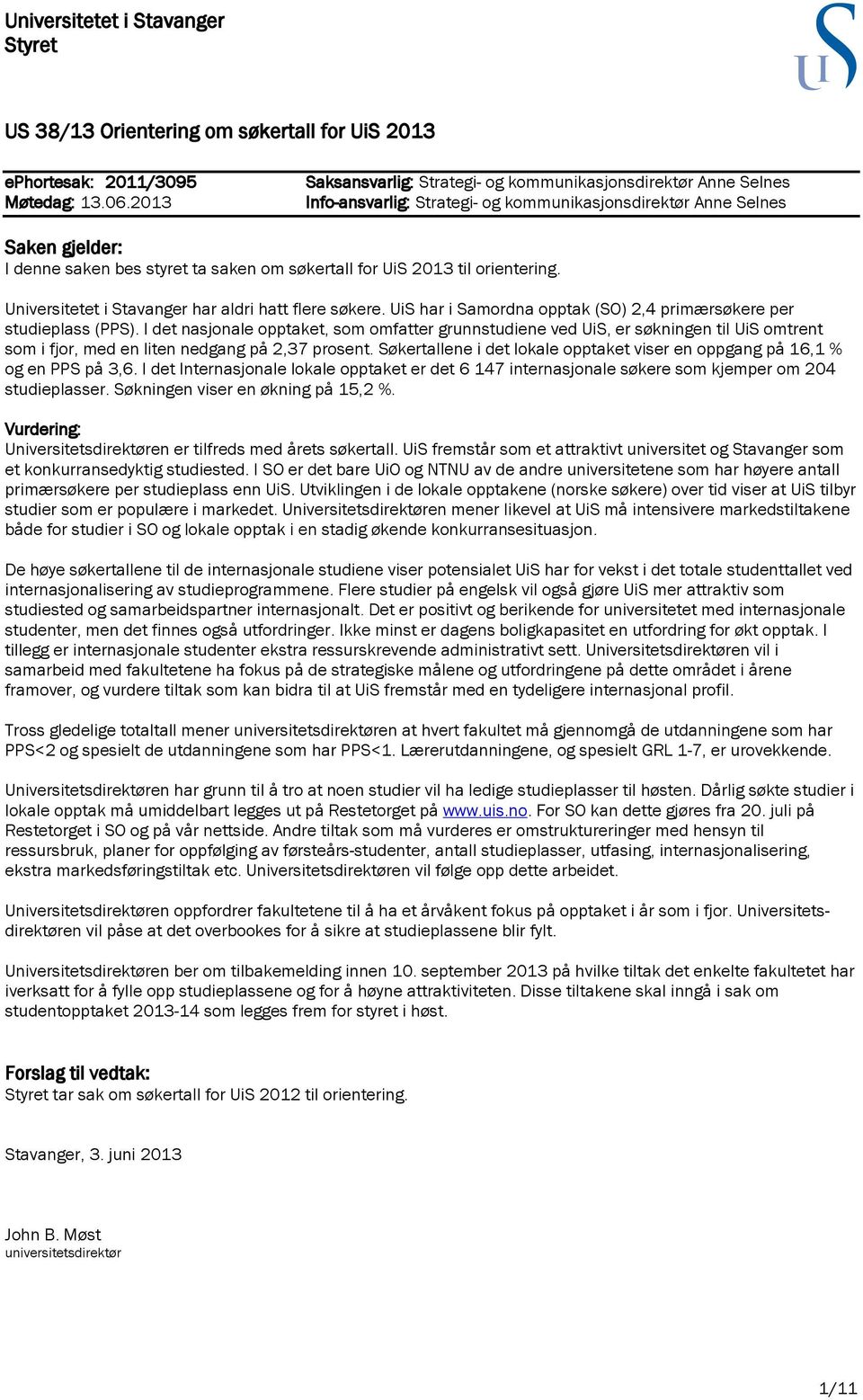 UiS 2013 til orientering. Universitetet i Stavanger har aldri hatt flere søkere. UiS har i Samordna opptak (SO) 2,4 primærsøkere per studieplass (PPS).