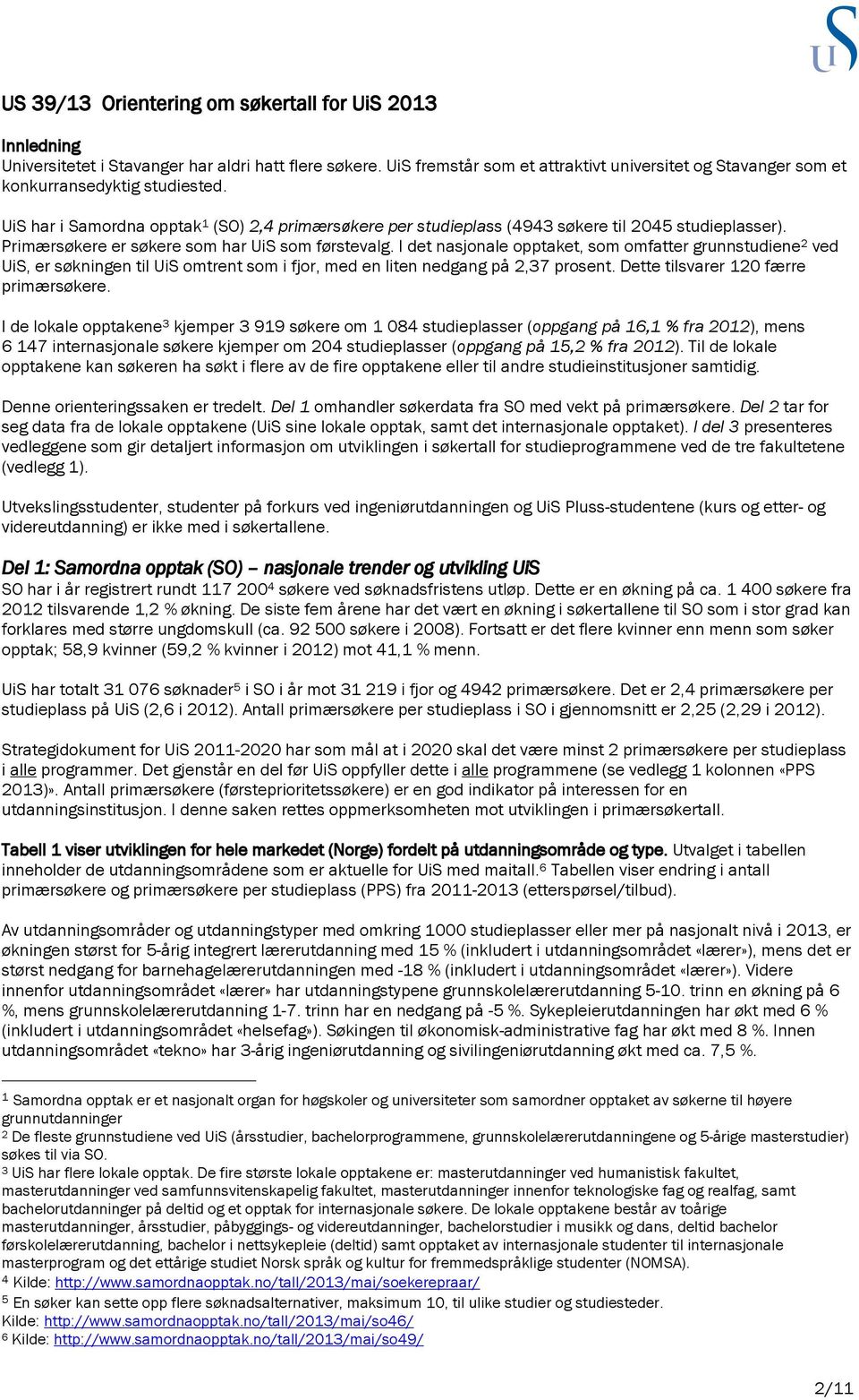 Primærsøkere er søkere som har UiS som. I det nasjonale opptaket, som omfatter grunnstudiene 2 ved UiS, er søkningen til UiS omtrent som i fjor, med en liten nedgang på 2,37 prosent.