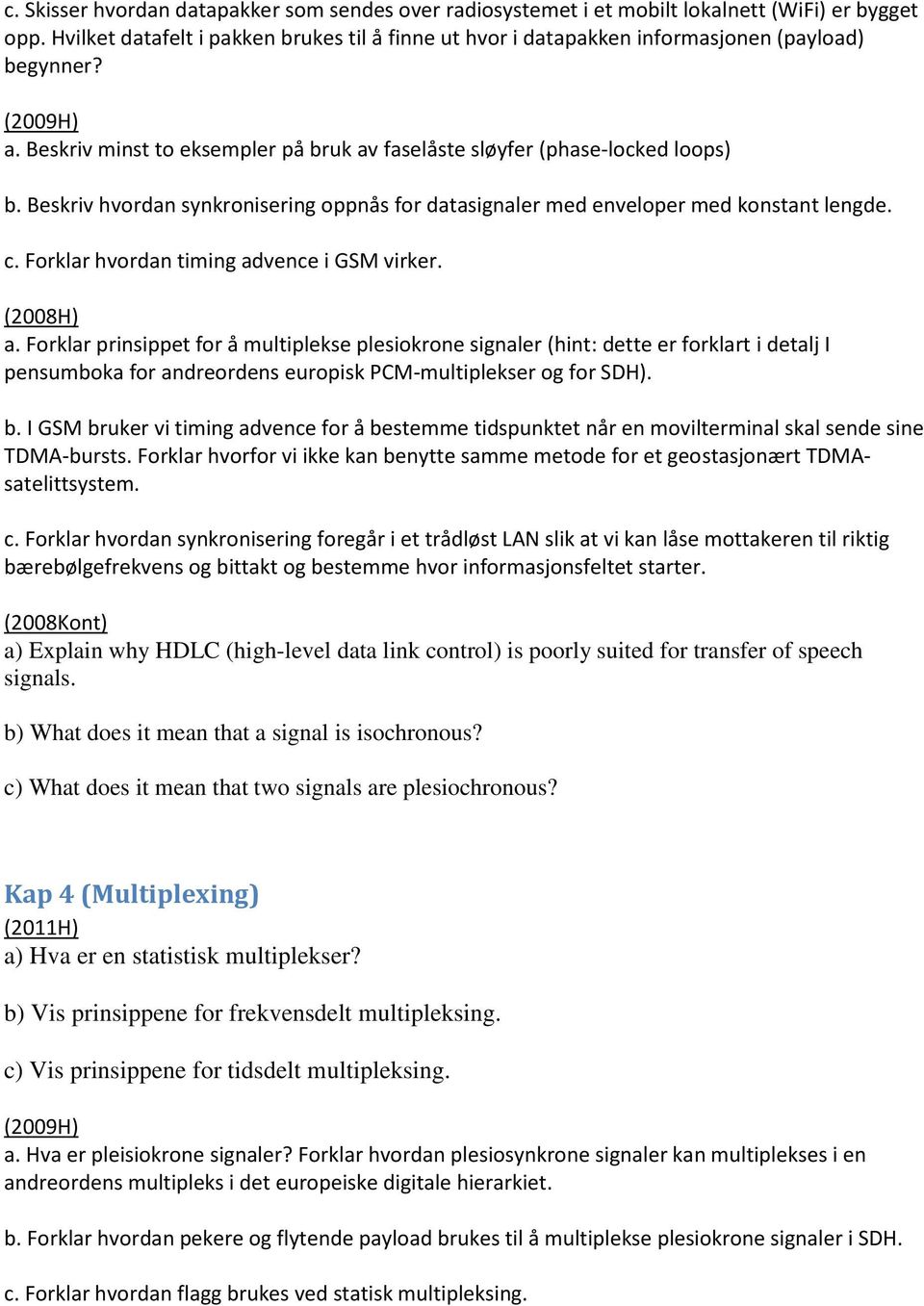Beskriv hvordan synkronisering oppnås for datasignaler med enveloper med konstant lengde. c. Forklar hvordan timing advence i GSM virker. (2008H) a.