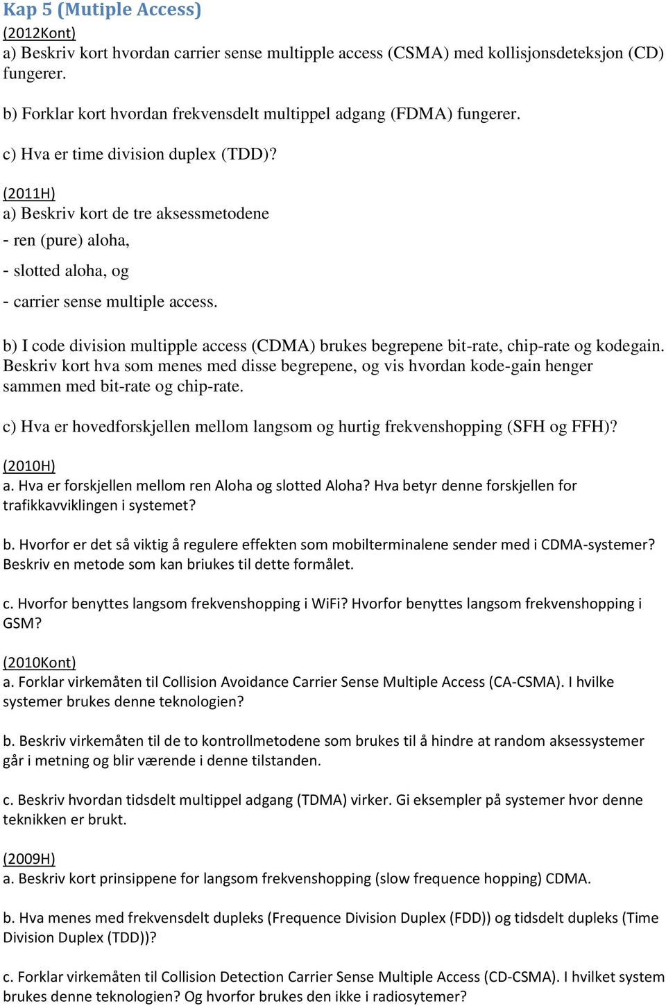 (2011H) a) Beskriv kort de tre aksessmetodene - ren (pure) aloha, - slotted aloha, og - carrier sense multiple access.