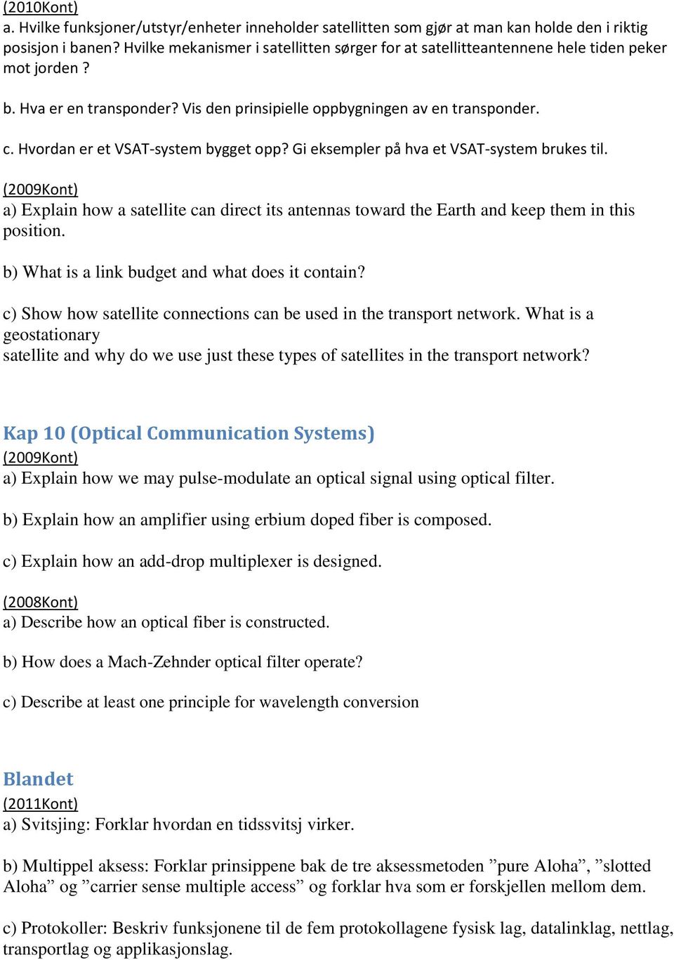 Hvordan er et VSAT-system bygget opp? Gi eksempler på hva et VSAT-system brukes til. (2009Kont) a) Explain how a satellite can direct its antennas toward the Earth and keep them in this position.