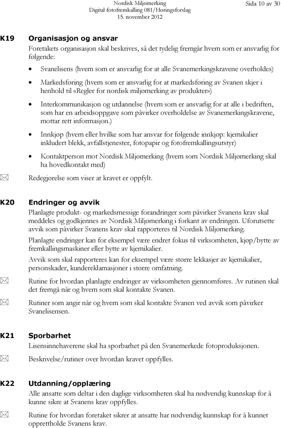 miljømerking av produkter») Interkommunikasjon og utdannelse (hvem som er ansvarlig for at alle i bedriften, som har en arbeidsoppgave som påvirker overholdelse av Svanemerkingskravene, mottar rett