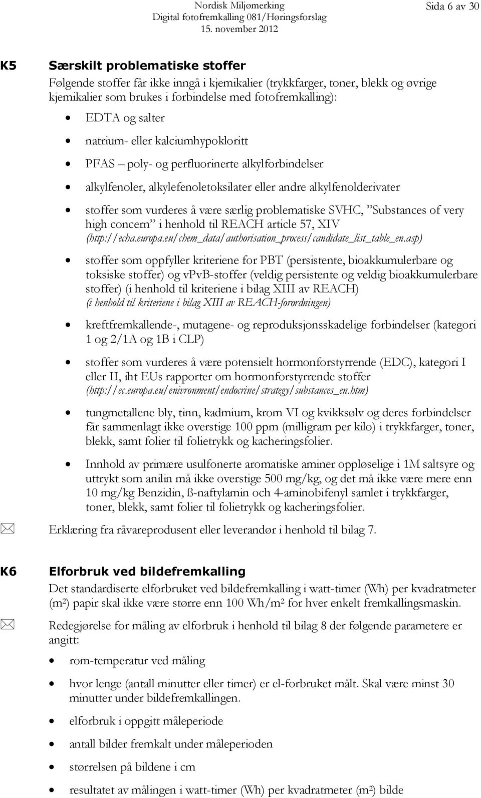 andre alkylfenolderivater stoffer som vurderes å være særlig problematiske SVHC, Substances of very high concern i henhold til REACH article 57, XIV (http://echa.europa.