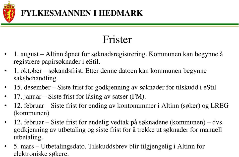 januar Siste frist for låsing av satser (FM). 12. februar Siste frist for ending av kontonummer i Altinn (søker) og LREG (kommunen) 12.