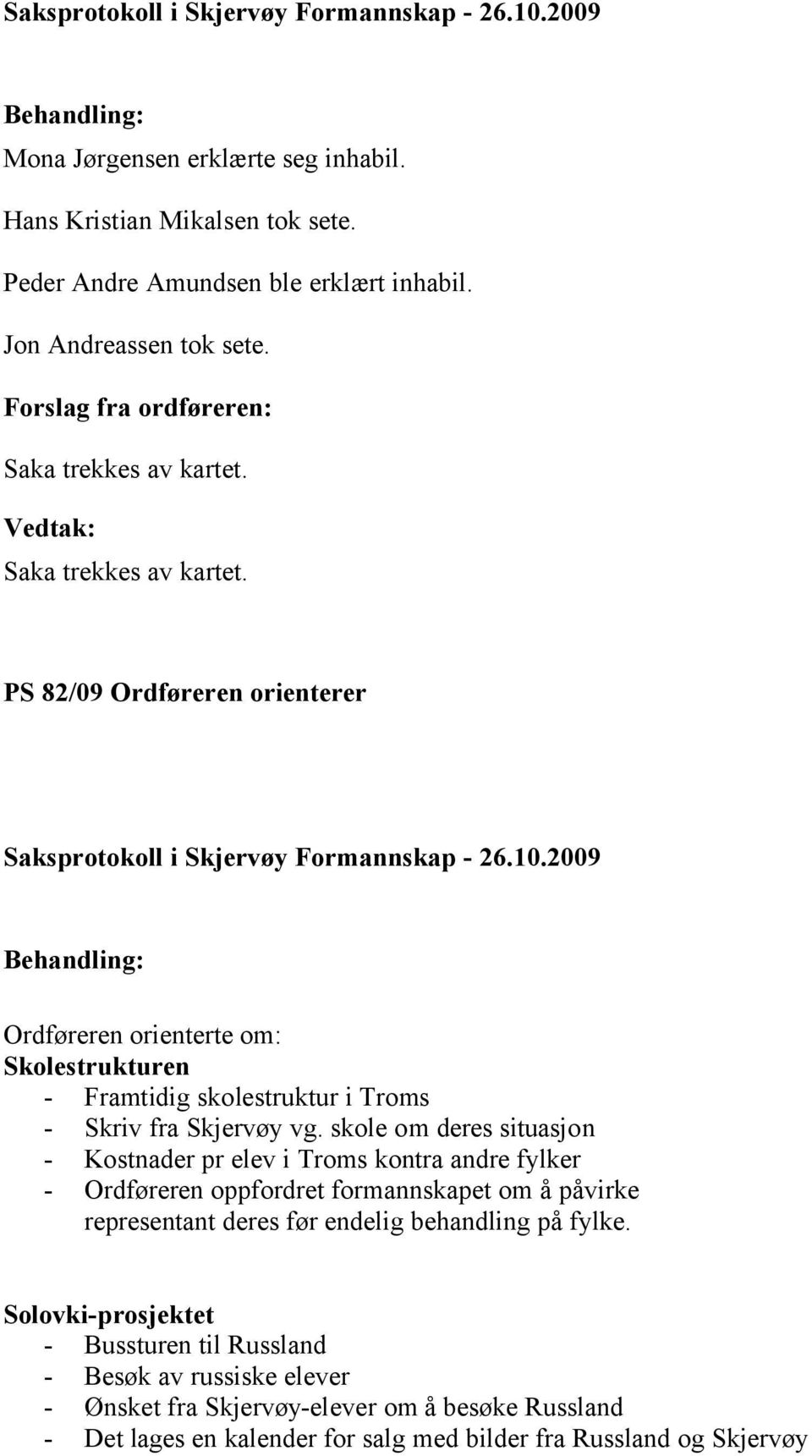 2009 Behandling: Ordføreren orienterte om: Skolestrukturen - Framtidig skolestruktur i Troms - Skriv fra Skjervøy vg.