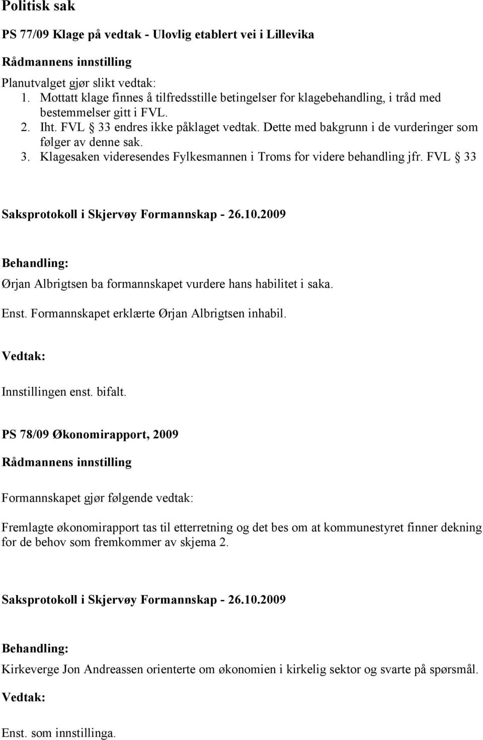 Dette med bakgrunn i de vurderinger som følger av denne sak. 3. Klagesaken videresendes Fylkesmannen i Troms for videre behandling jfr. FVL 33 Saksprotokoll i Skjervøy Formannskap - 26.10.