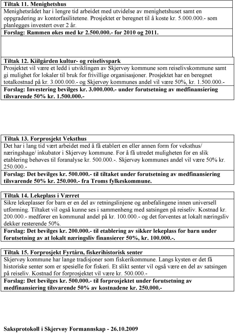 Kiilgården kultur- og reiselivspark Prosjektet vil være et ledd i utviklingen av Skjervøy kommune som reiselivskommune samt gi mulighet for lokaler til bruk for frivillige organisasjoner.