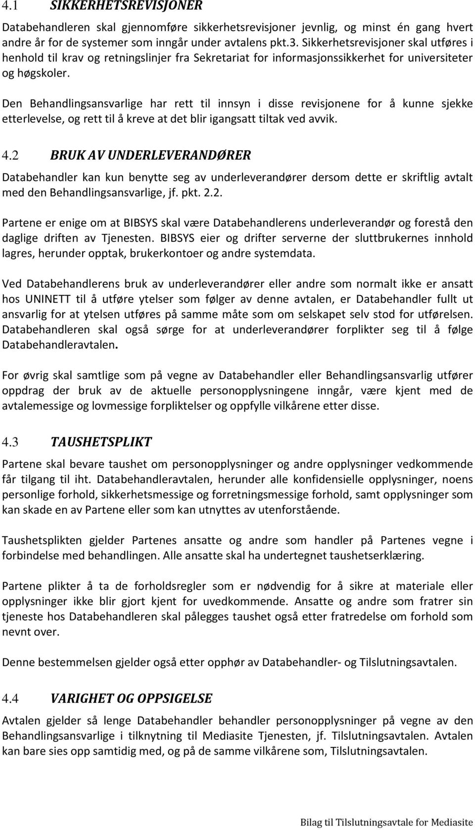 Den Behandlingsansvarlige har rett til innsyn i disse revisjonene for å kunne sjekke etterlevelse, og rett til å kreve at det blir igangsatt tiltak ved avvik. 4.