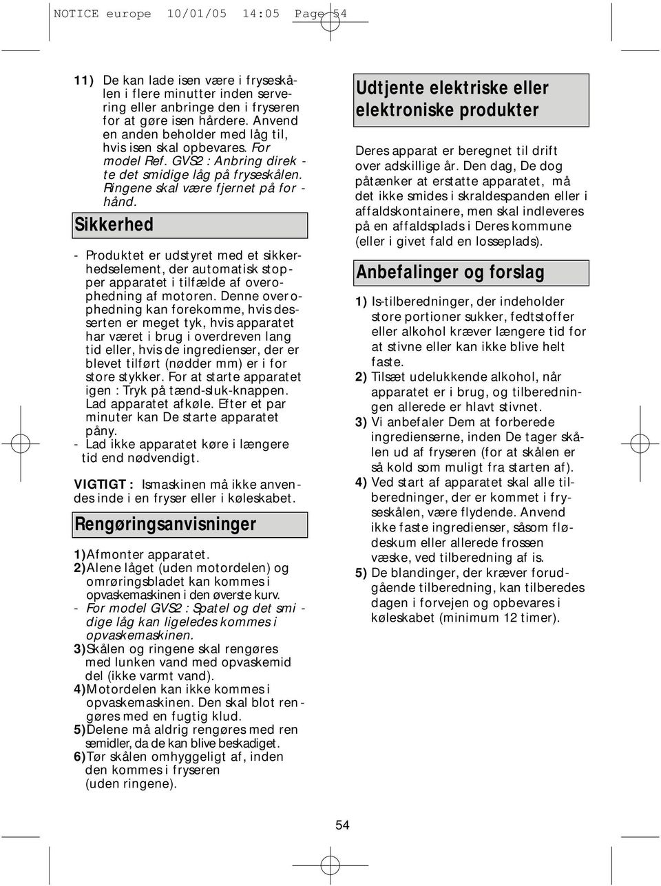 Sikkerhed - Produktet er udstyret med et sikkerhedselement, der automatisk stopper apparatet i tilfælde af overophedning af motoren.