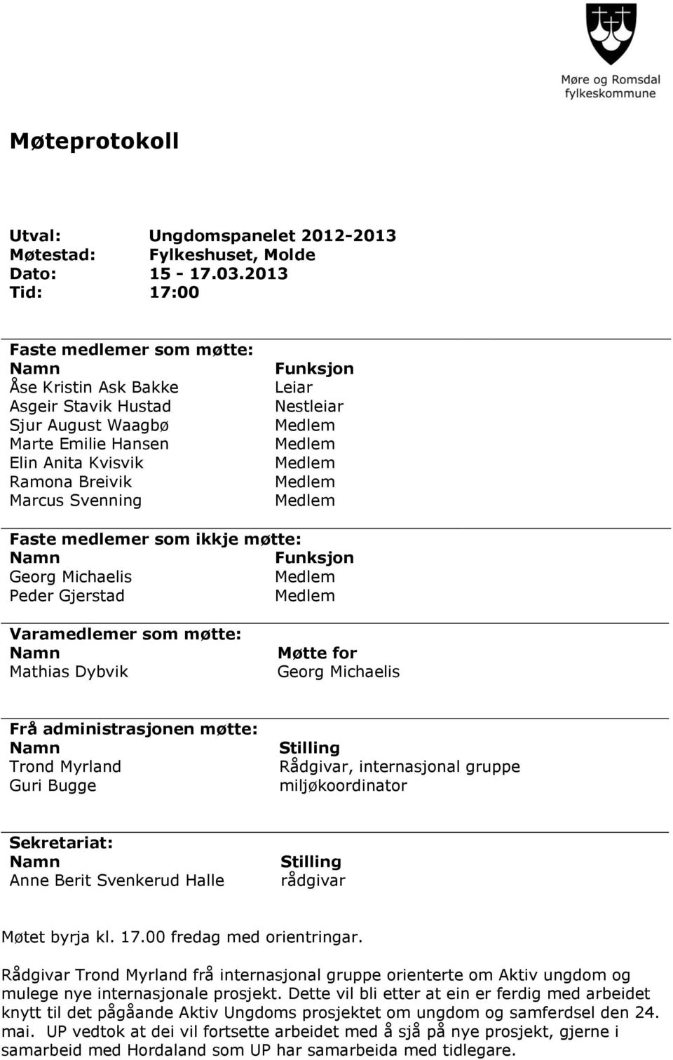 Faste medlemer som ikkje møtte: Funksjon Georg Michaelis Peder Gjerstad Varamedlemer som møtte: Mathias Dybvik Møtte for Georg Michaelis Frå administrasjonen møtte: Trond Myrland Guri Bugge Stilling