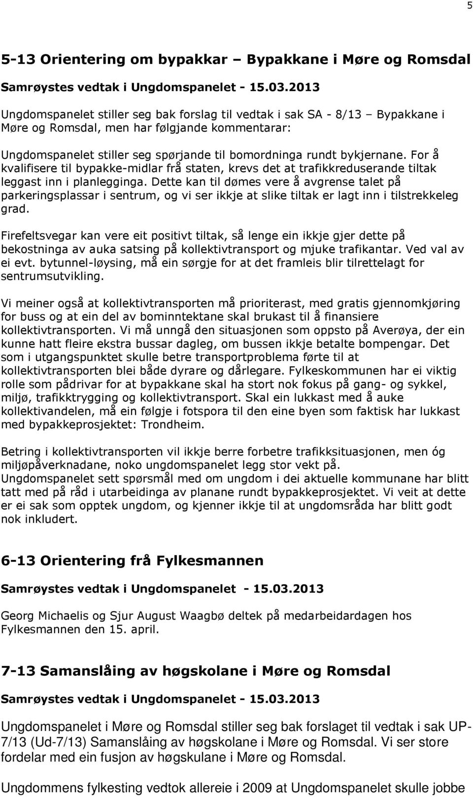 Dette kan til dømes vere å avgrense talet på parkeringsplassar i sentrum, og vi ser ikkje at slike tiltak er lagt inn i tilstrekkeleg grad.