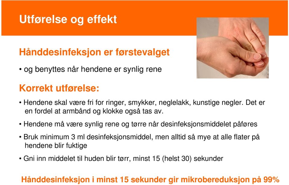 Hendene må være synlig rene og tørre når desinfeksjonsmiddelet påføres Bruk minimum 3 ml desinfeksjonsmiddel, men alltid så mye at