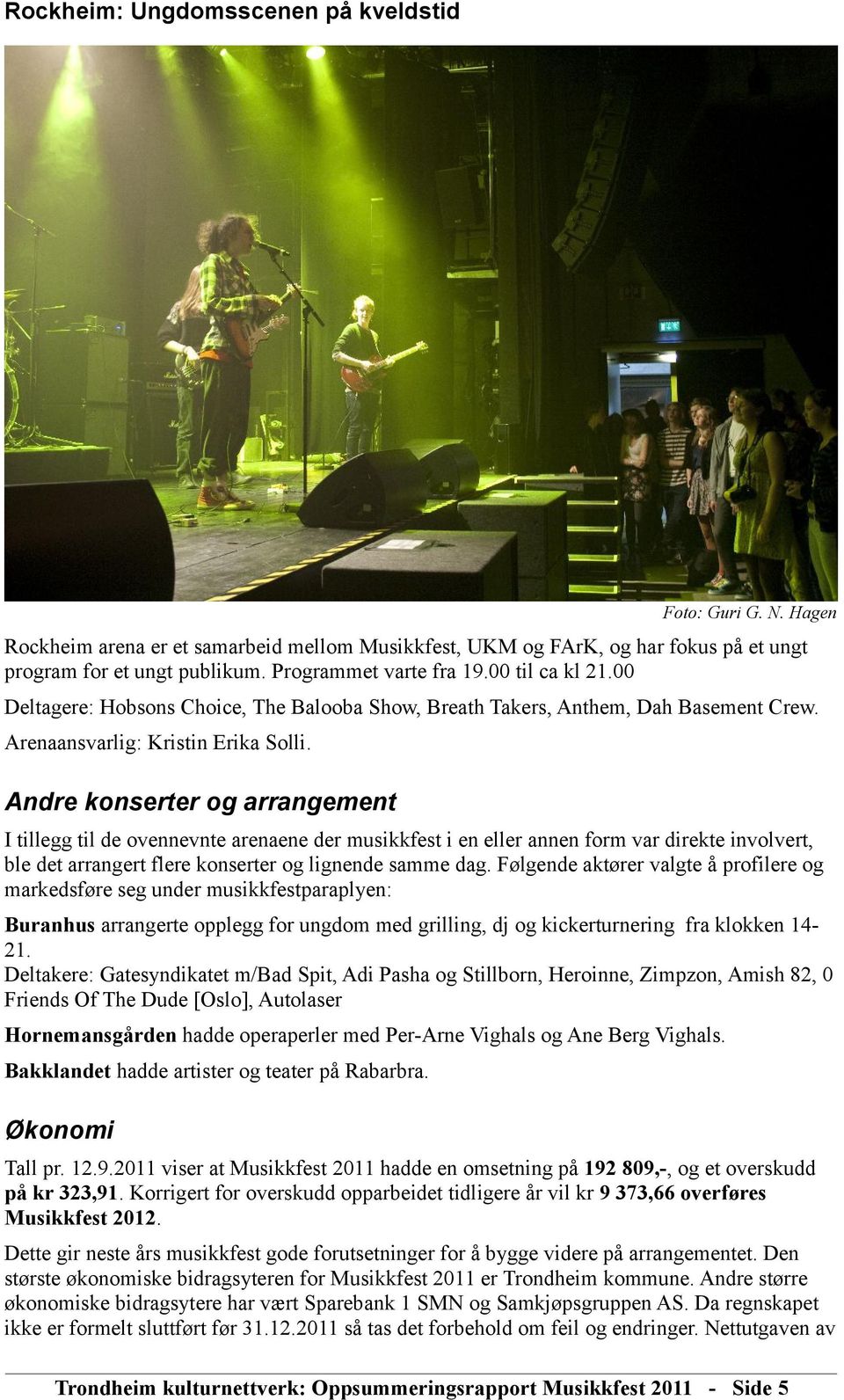 Andre konserter og arrangement I tillegg til de ovennevnte arenaene der musikkfest i en eller annen form var direkte involvert, ble det arrangert flere konserter og lignende samme dag.