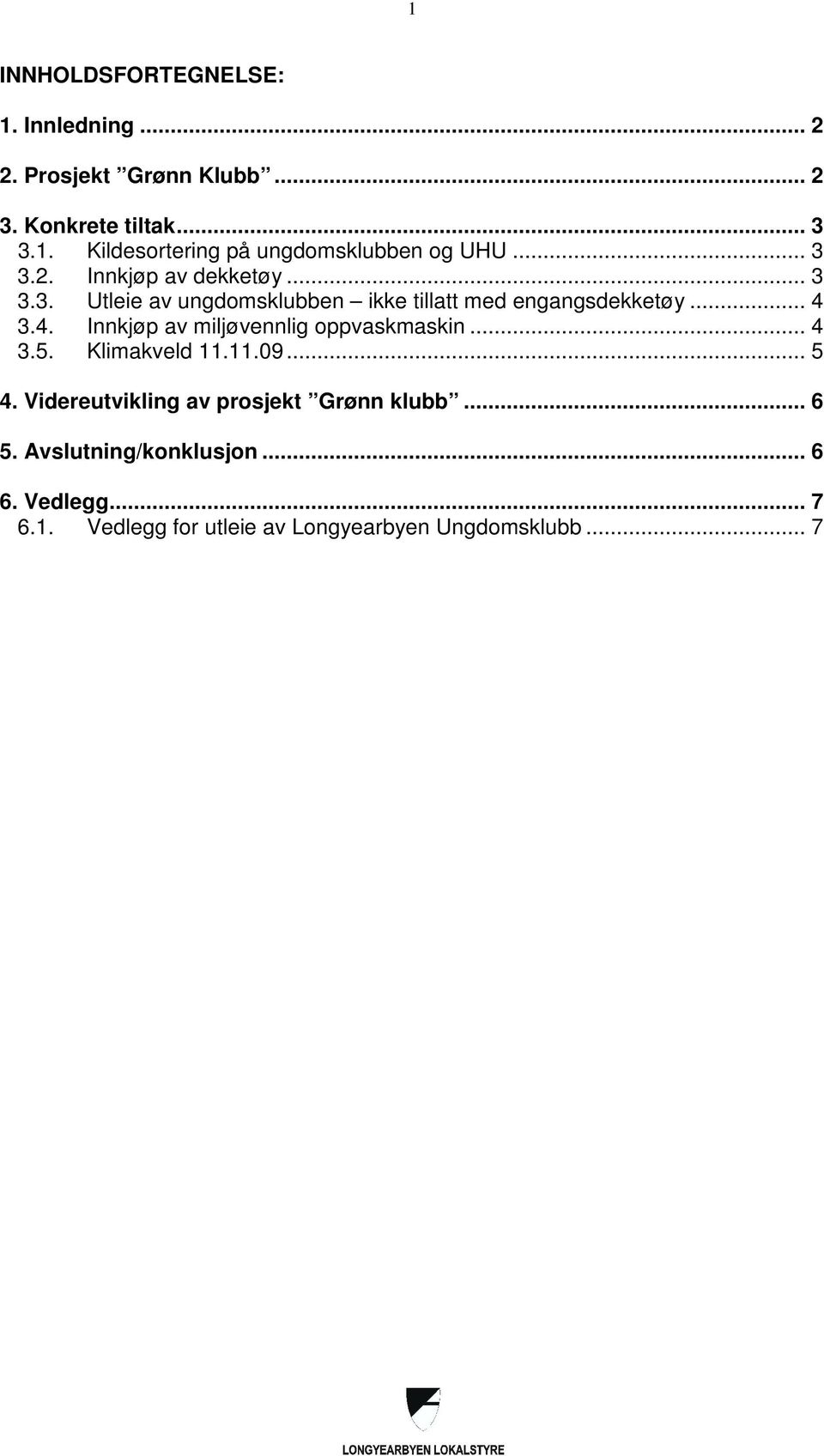 3.4. Innkjøp av miljøvennlig oppvaskmaskin... 4 3.5. Klimakveld 11.11.09... 5 4.