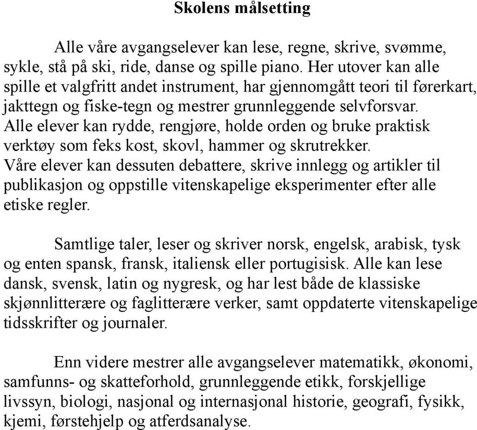 Alle elever kan rydde, rengjøre, holde orden og bruke praktisk verktøy som feks kost, skovl, hammer og skrutrekker.