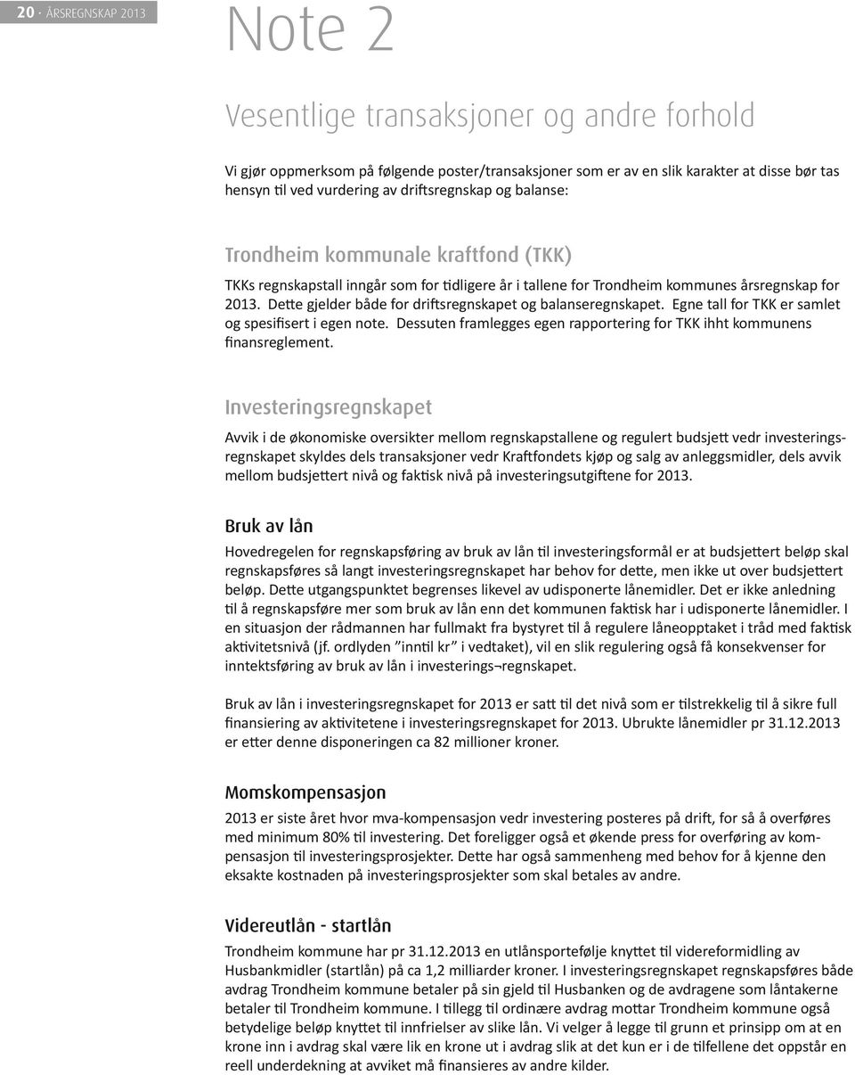 Dette gjelder både for driftsregnskapet og balanseregnskapet. Egne tall for TKK er samlet og spesifisert i egen note. Dessuten framlegges egen rapportering for TKK ihht kommunens finansreglement.