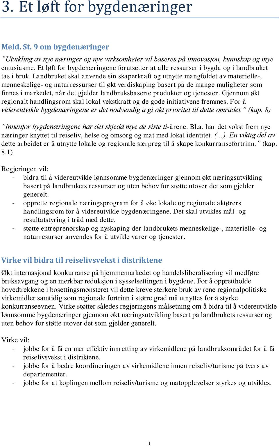 Landbruket skal anvende sin skaperkraft og utnytte mangfoldet av materielle-, menneskelige- og naturressurser til økt verdiskaping basert på de mange muligheter som finnes i markedet, når det gjelder