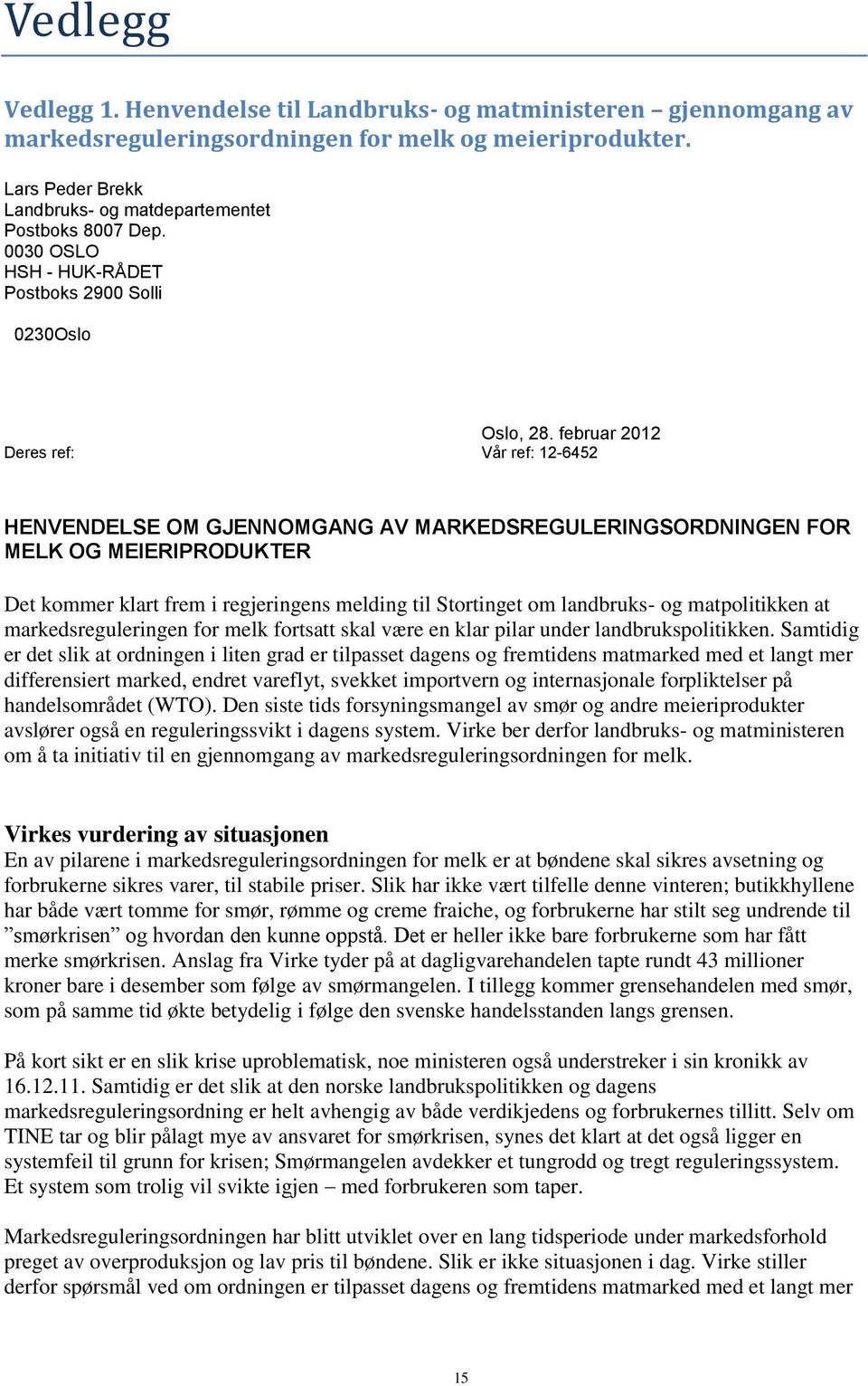 februar 2012 Vår ref: 12-6452 HENVENDELSE OM GJENNOMGANG AV MARKEDSREGULERINGSORDNINGEN FOR MELK OG MEIERIPRODUKTER Det kommer klart frem i regjeringens melding til Stortinget om landbruks- og