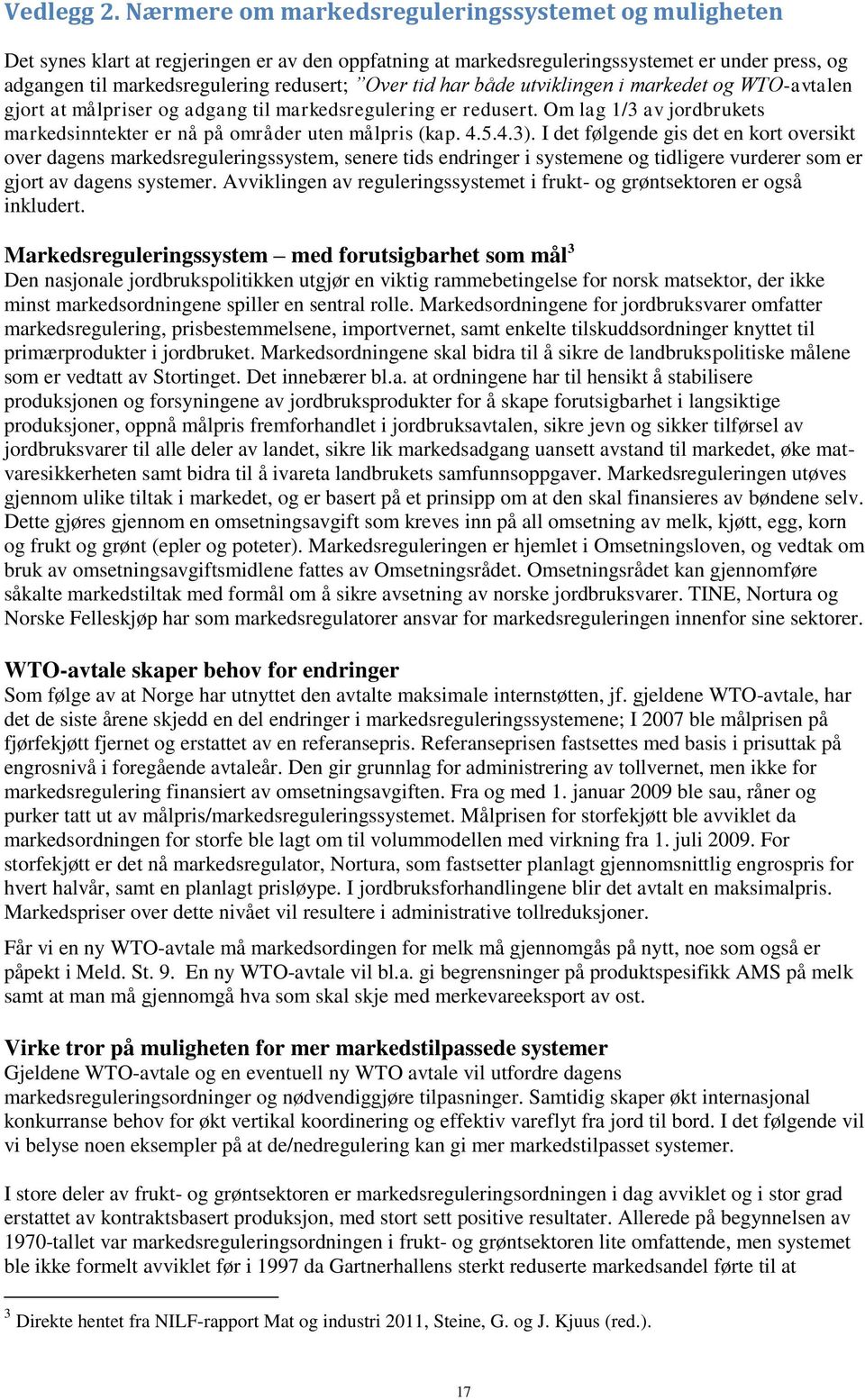 tid har både utviklingen i markedet og WTO-avtalen gjort at målpriser og adgang til markedsregulering er redusert. Om lag 1/3 av jordbrukets markedsinntekter er nå på områder uten målpris (kap. 4.5.4.3).