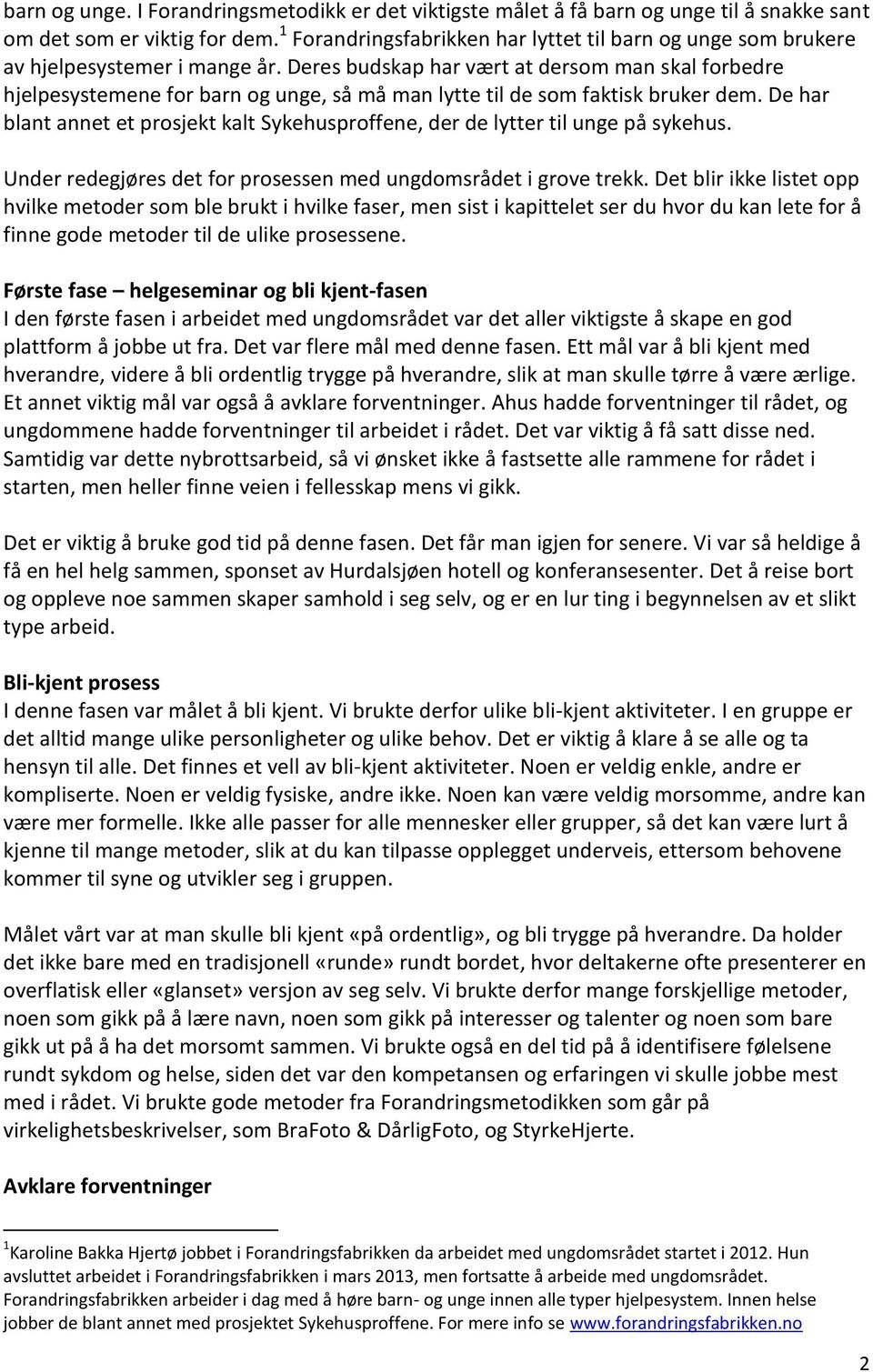 Deres budskap har vært at dersom man skal forbedre hjelpesystemene for barn og unge, så må man lytte til de som faktisk bruker dem.