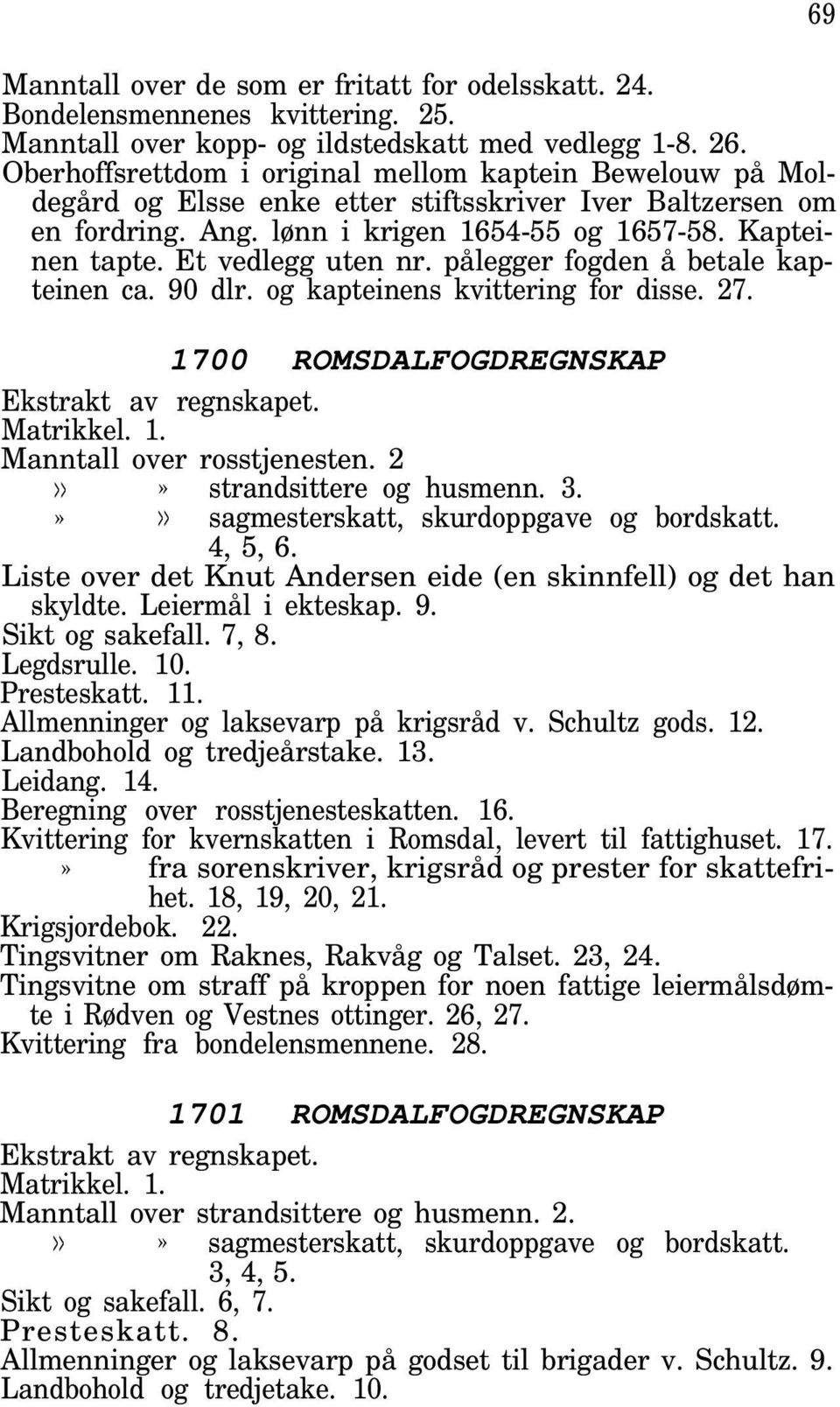 Et vedlegg uten nr. pålegger fogden å betale kapteinen ca. 90 dlr. og kapteinens kvittering for disse. 27. 1700 ROMSDALFOGDREGNSKAP Ekstrakt av regnskapet. Manntall over rosstjenesten.