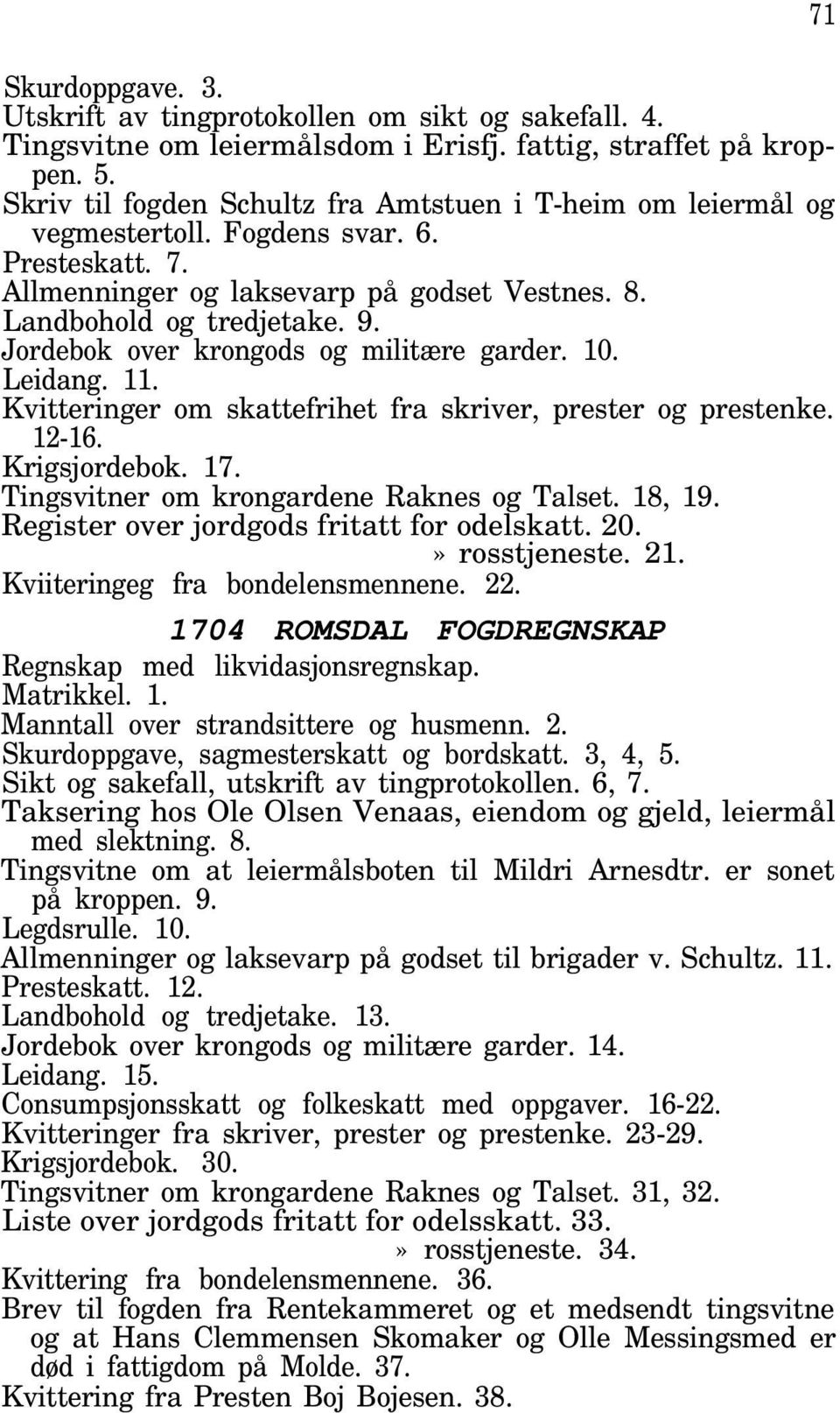 Jordebok over krongods og militære garder. 10. Leidang. 11. Kvitteringer om skattefrihet fra skriver, prester og prestenke. 12-16. Krigsjordebok. 17. Tingsvitner om krongardene Raknes og Talset.