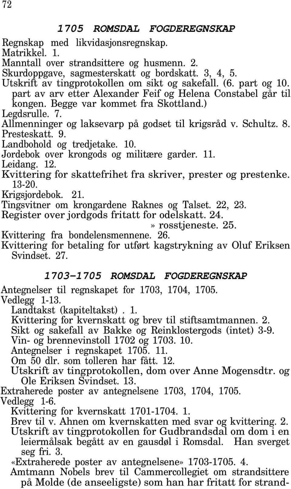 Allmenninger og laksevarp på godset til krigsråd v. Schultz. 8. Presteskatt. 9. Landbohold og tredjetake. 10. Jordebok over krongods og militære garder. 11. Leidang. 12.