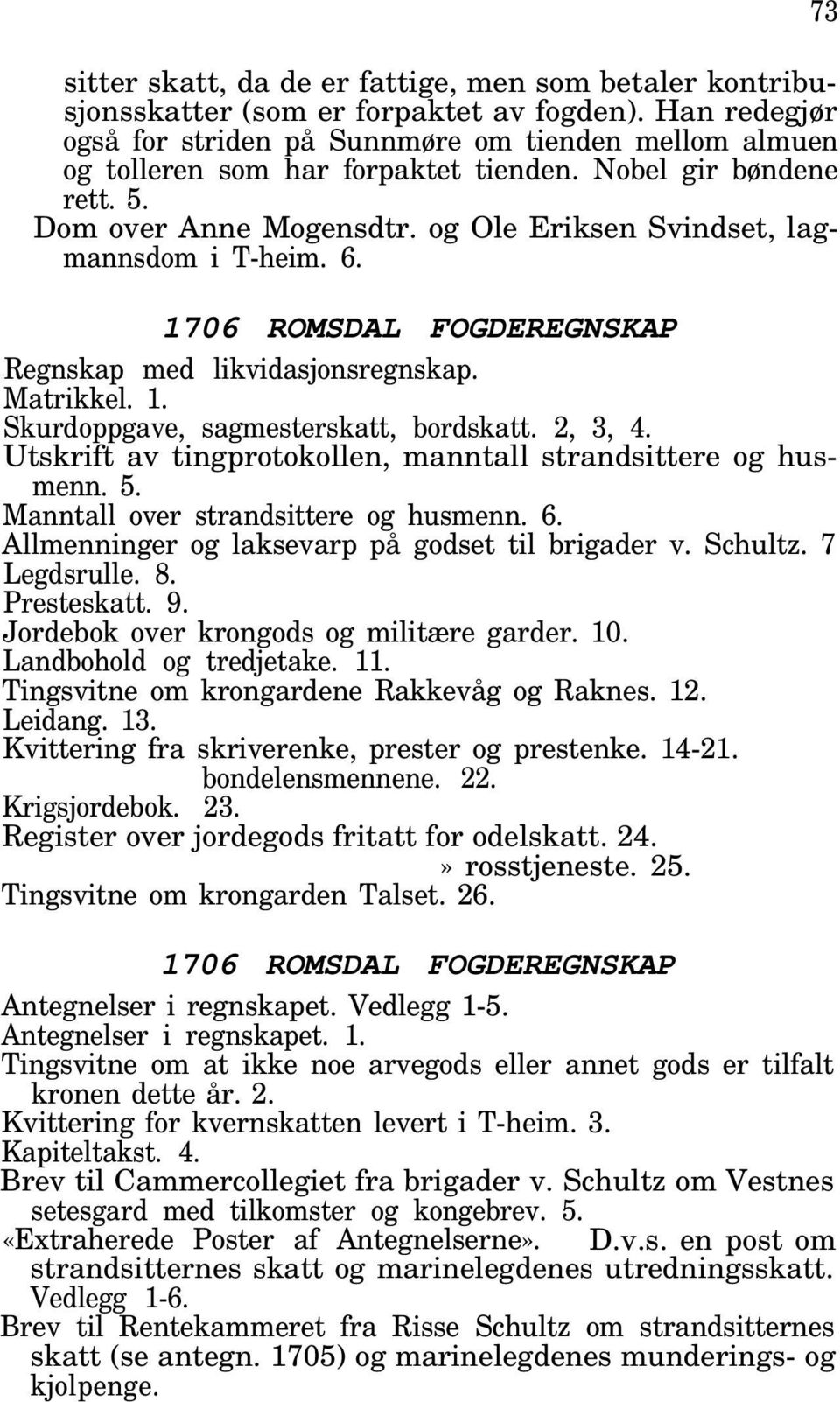 og Ole Eriksen Svindset, lagmannsdom i T-heim. 6. 1706 ROMSDAL FOGDEREGNSKAP Regnskap med likvidasjonsregnskap. Skurdoppgave, sagmesterskatt, bordskatt. 2, 3, 4.