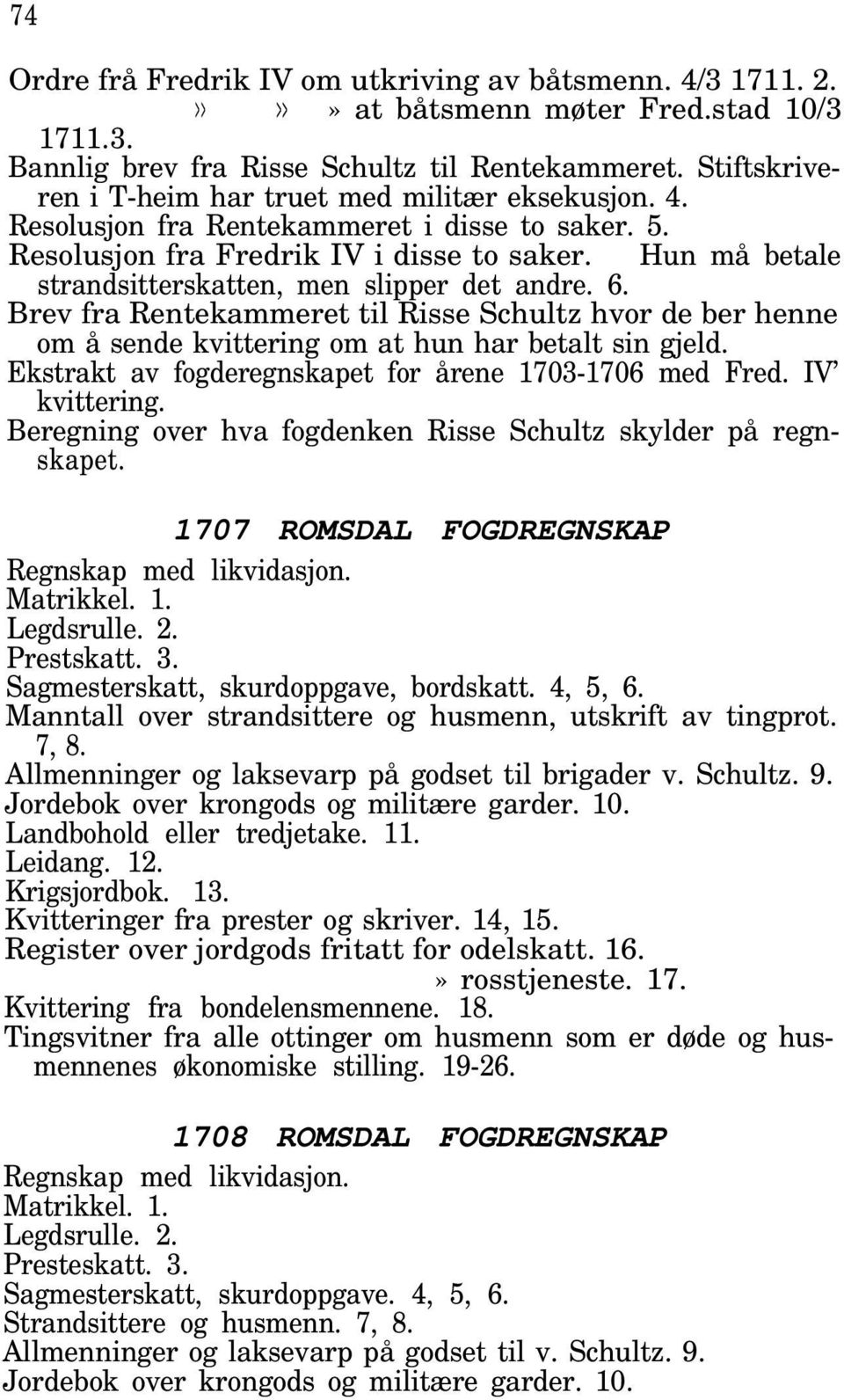 Hun må betale strandsitterskatten, men slipper det andre. 6. Brev fra Rentekammeret til Risse Schultz hvor de ber henne om å sende kvittering om at hun har betalt sin gjeld.