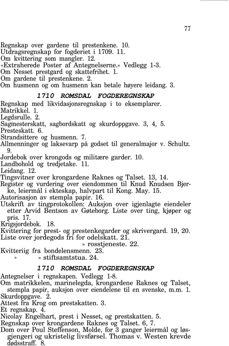 1710 ROMSDAL FOGDEREGNSKAP Regnskap med likvidasjonsregnskap i to eksemplarer. Legdsrulle. 2. Sagmesterskatt, sagbordskatt og skurdoppgave. 3, 4, 5. Presteskatt. 6. Strandsittere og husmenn. 7.