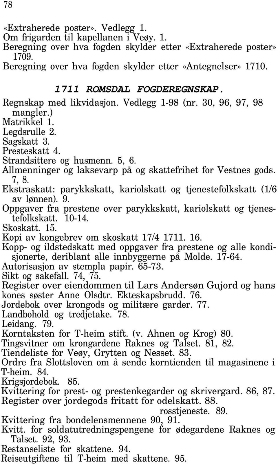 Presteskatt 4. Strandsittere og husmenn. 5, 6. Allmenninger og laksevarp på og skattefrihet for Vestnes gods. 7, 8. Ekstraskatt: parykkskatt, kariolskatt og tjenestefolkskatt (1/6 av lønnen). 9.