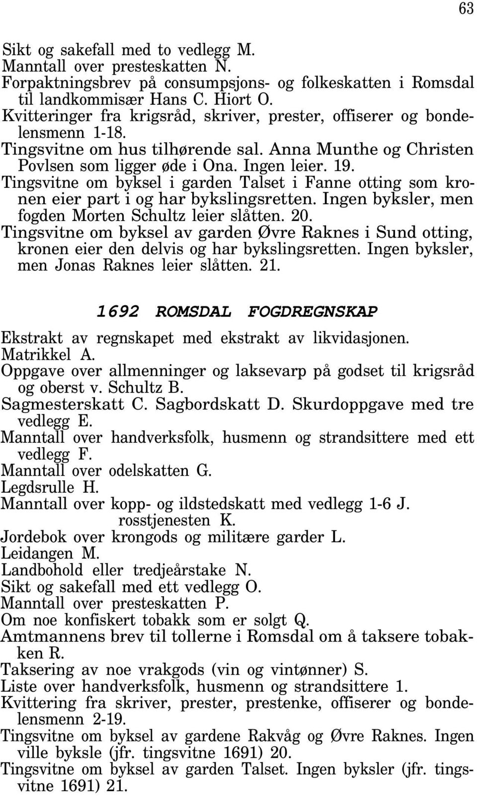 Tingsvitne om byksel i garden Talset i Fanne otting som kronen eier part i og har bykslingsretten. Ingen byksler, men fogden Morten Schultz leier slåtten. 20.