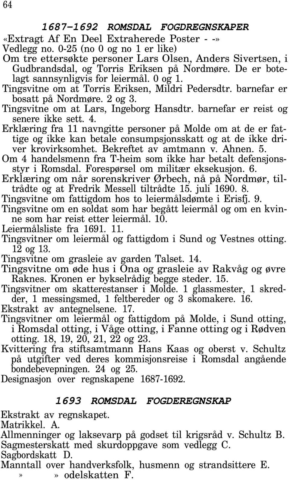 Tingsvitne om at Torris Eriksen, Mildri Pedersdtr. barnefar er bosatt på Nordmøre. 2 og 3. Tingsvitne om at Lars, Ingeborg Hansdtr. barnefar er reist og senere ikke sett. 4.