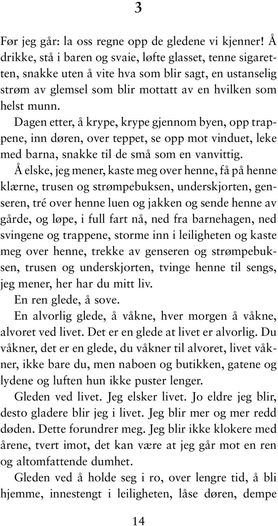 Dagen etter, å krype, krype gjennom byen, opp trappene, inn døren, over teppet, se opp mot vinduet, leke med barna, snakke til de små som en vanvittig.