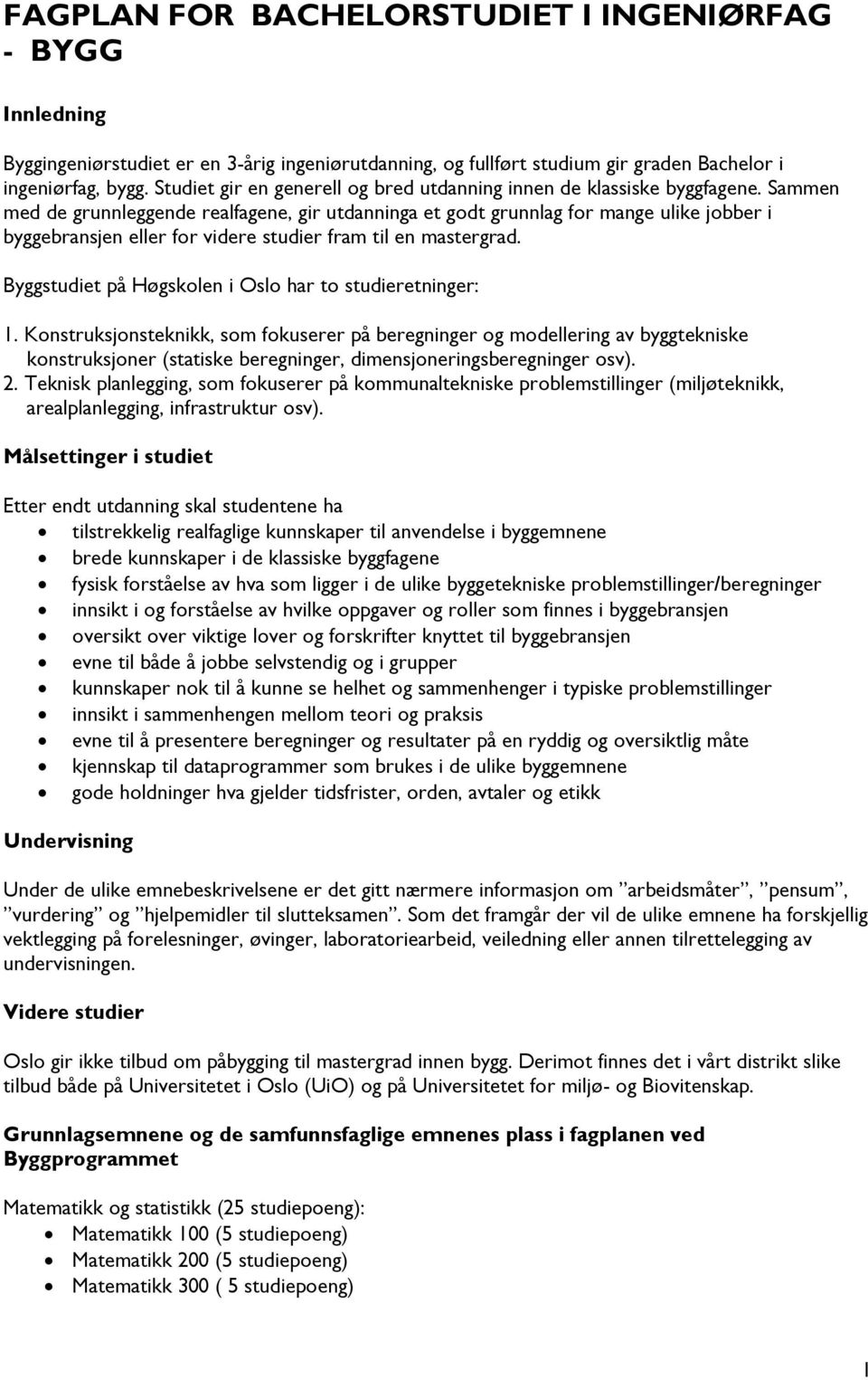 Sammen med de grunnleggende realfagene, gir utdanninga et godt grunnlag for mange ulike jobber i byggebransjen eller for videre studier fram til en mastergrad.