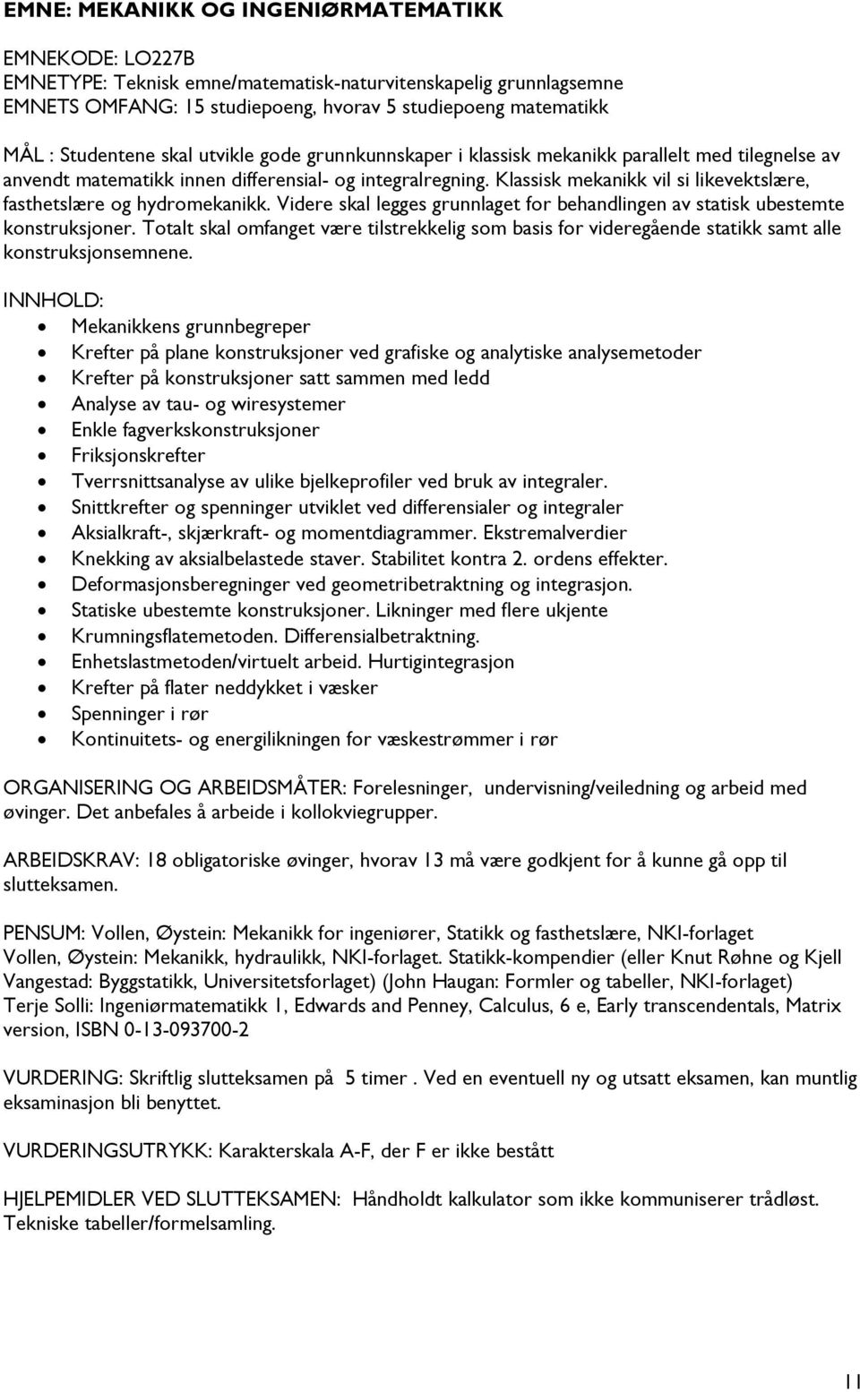 Klassisk mekanikk vil si likevektslære, fasthetslære og hydromekanikk. Videre skal legges grunnlaget for behandlingen av statisk ubestemte konstruksjoner.