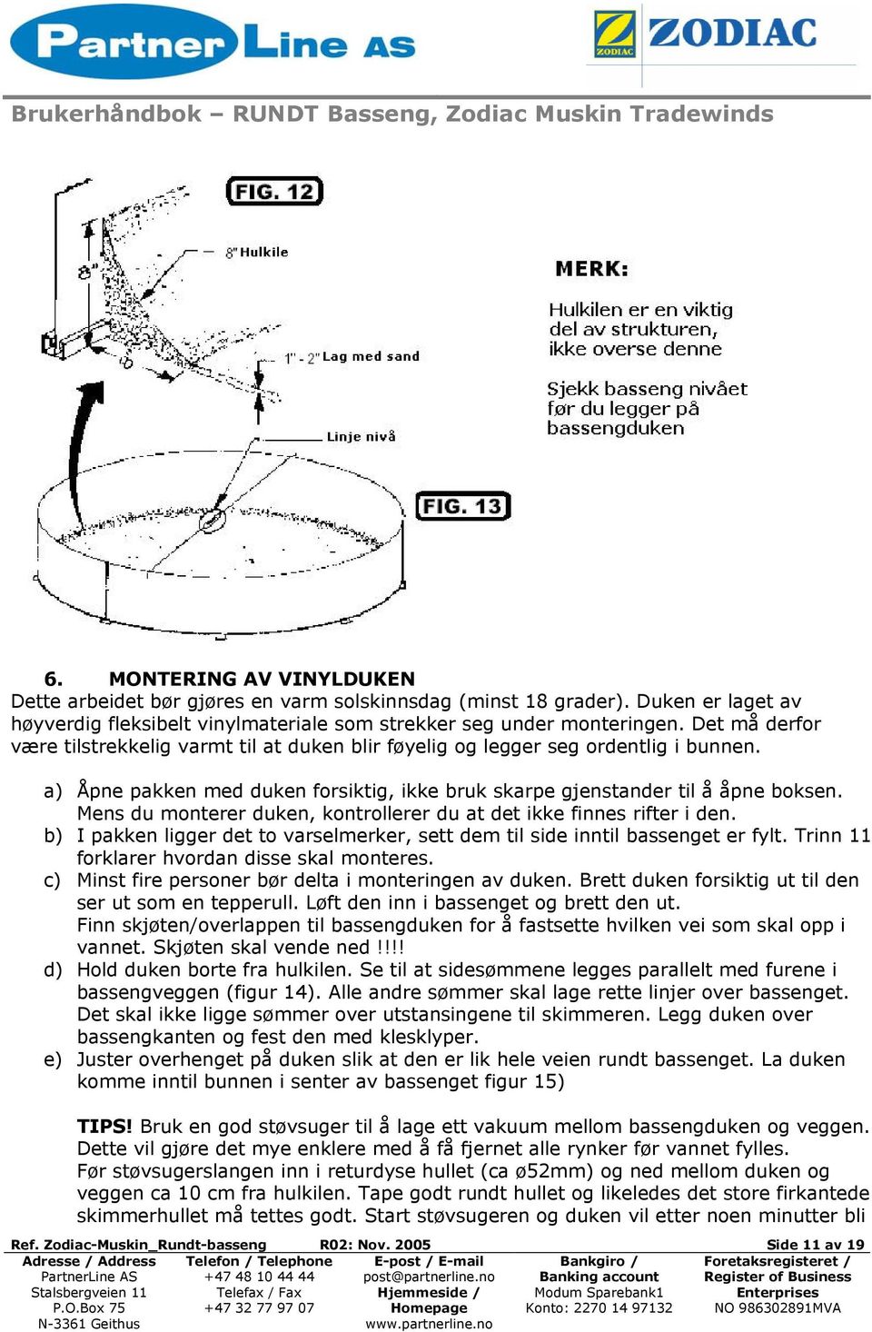 Mens du monterer duken, kontrollerer du at det ikke finnes rifter i den. b) I pakken ligger det to varselmerker, sett dem til side inntil bassenget er fylt.