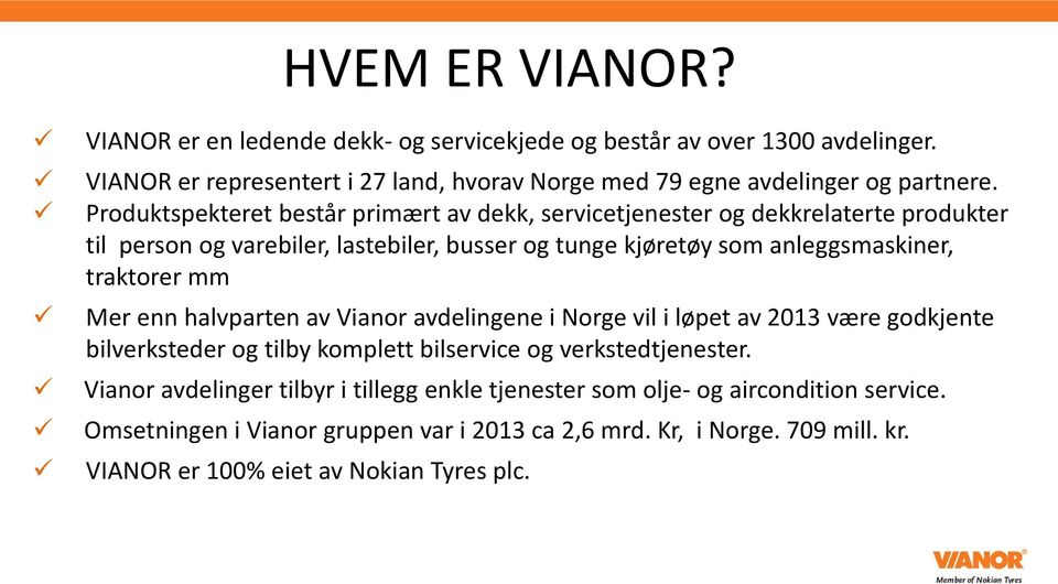 mm Mer enn halvparten av Vianor avdelingene i Norge vil i løpet av 2013 være godkjente bilverksteder og tilby komplett bilservice og verkstedtjenester.