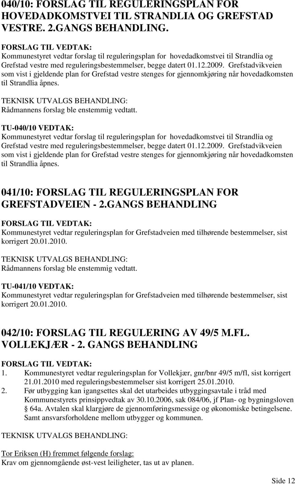 Grefstadvikveien som vist i gjeldende plan for Grefstad vestre stenges for gjennomkjøring når hovedadkomsten til Strandlia åpnes. Rådmannens forslag ble enstemmig vedtatt.